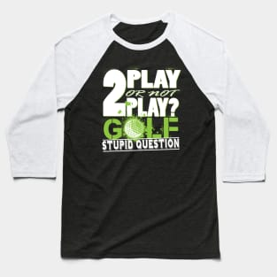 2 Play or not Play Golf? Stupid Question Baseball T-Shirt